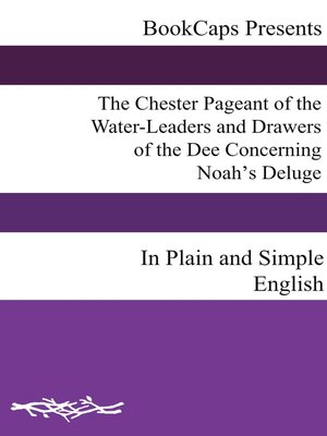 cover image of The Chester Pageant of the Water-Leaders and Drawers of the Dee Concerning Noah's Deluge In Plain and Simple English